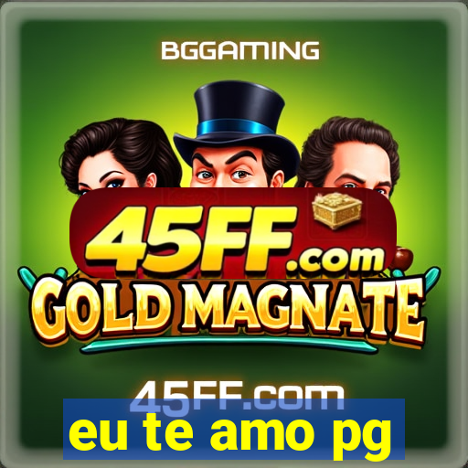 eu te amo pg